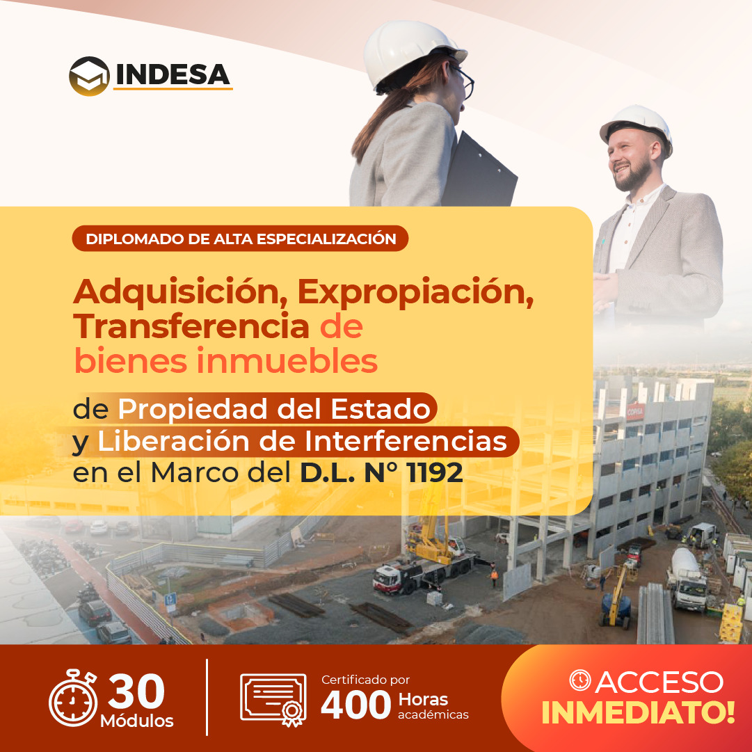 Diplomado Adquisición, Expropiación, Transferencia de bienes inmuebles de Propiedad del Estado y Liberación de Interferencias en el Marco del D.L. N° 1192